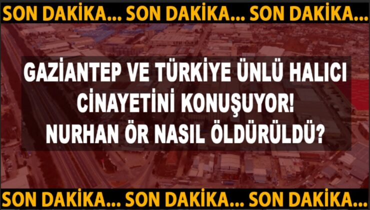 Gaziantep Halı Fabrikası Sahibi Nurhan Ör Cinayeti: İddianame Kabul Edildi, Sanıklar Ağırlaştırılmış Müebbetle Yargılanıyor