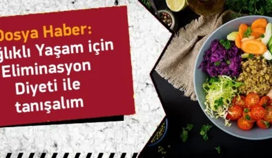 Dosya Haber: Sağlıklı Yaşam İçin Eliminasyon Diyetiyle Tanışalım!