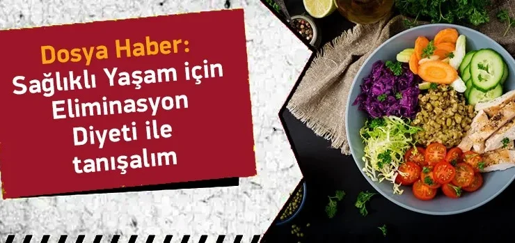 Dosya Haber: Sağlıklı Yaşam İçin Eliminasyon Diyetiyle Tanışalım!