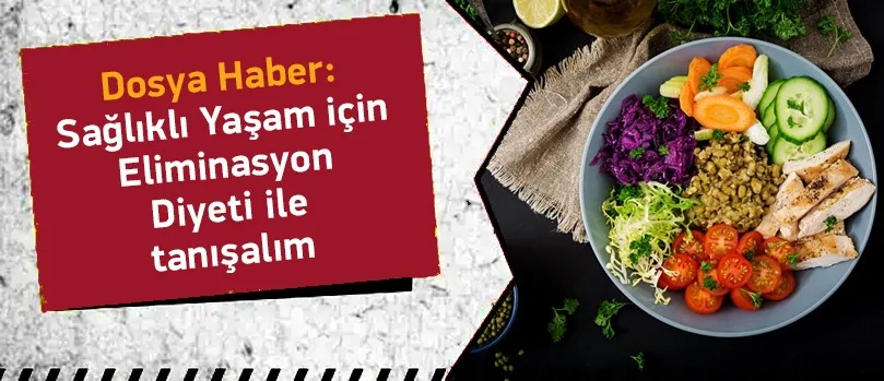 Dosya Haber: Sağlıklı Yaşam İçin Eliminasyon Diyetiyle Tanışalım!