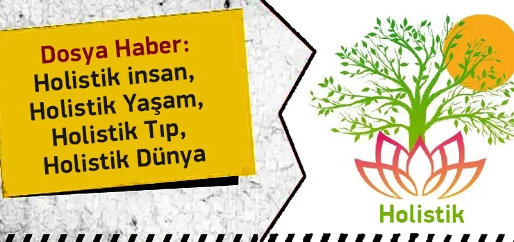 Holistik insan, Holistik Yaşam, Holistik Tıp, Holistik Dünya
