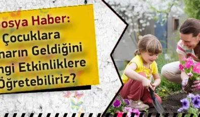Çocuklara Baharın Geldiğini Hangi Etkinliklere Öğretebiliriz?
