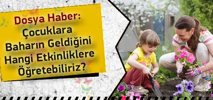 Çocuklara Baharın Geldiğini Hangi Etkinliklere Öğretebiliriz?