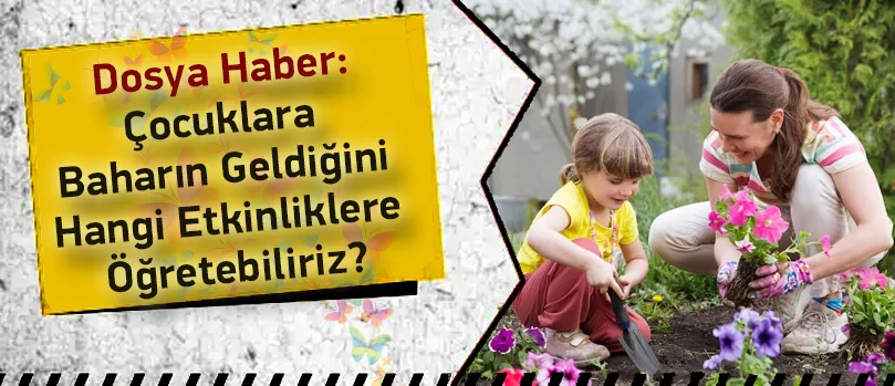 Çocuklara Baharın Geldiğini Hangi Etkinliklere Öğretebiliriz?