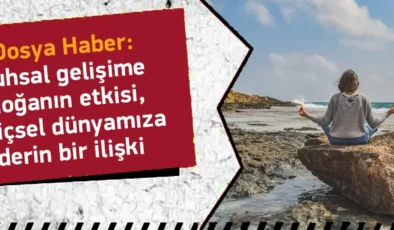 Ruhsal Gelişime Doğanın Etkisi ve İçsel Dünyamıza Derin Bir İlişki