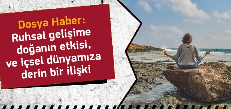 Ruhsal Gelişime Doğanın Etkisi ve İçsel Dünyamıza Derin Bir İlişki