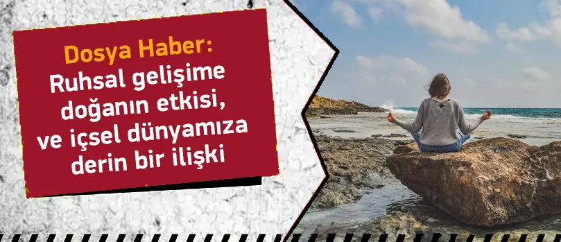 Ruhsal Gelişime Doğanın Etkisi ve İçsel Dünyamıza Derin Bir İlişki
