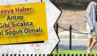 Antep Gibi Sıcakta Akıl Soğuk Olmalı