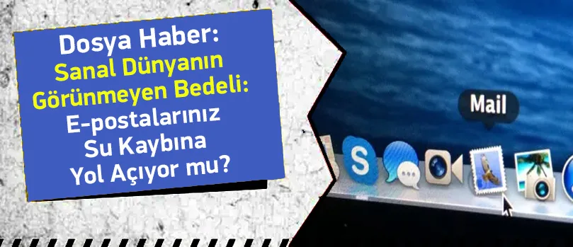 Sanal Dünyanın Görünmeyen Bedeli: E-postalarınız Su Kaybına Yol Açıyor mu?