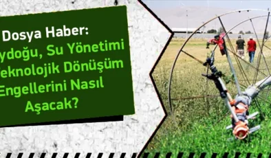 “Güneydoğu, su yönetimi ve teknolojik dönüşüm engellerini nasıl aşacak?”