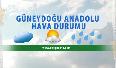 Güneydoğu’yu bu hafta ne bekliyor?